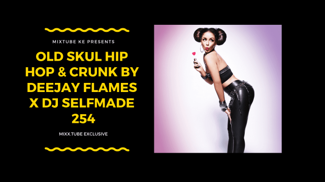 Old Skul Hip Hop & Crunk By Deejay Flames x DJ Selfmade 254, Mixx Tube