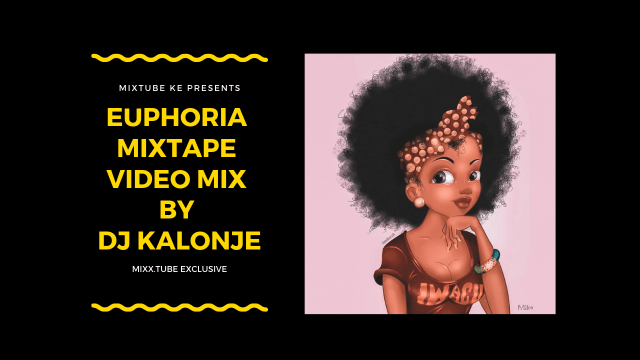 Euphoria Mixtape Video Mix, Mixx Tube, DJ Kalonje, Music Video Streaming, Latest DJ Mix MP3 Download.